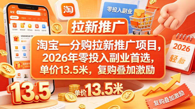 淘宝一分购拉新推广项目，2026年零投入副业首选，单价13.5米，复购叠加激励！|无忧资源社