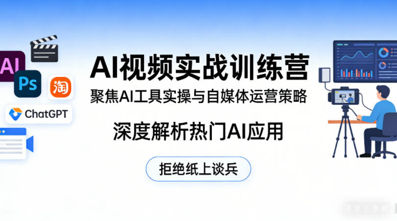 AI视频实战训练营，聚焦AI工具实操与自媒体运营策略，深度解析热门AI应用，拒绝纸上谈兵|无忧资源社