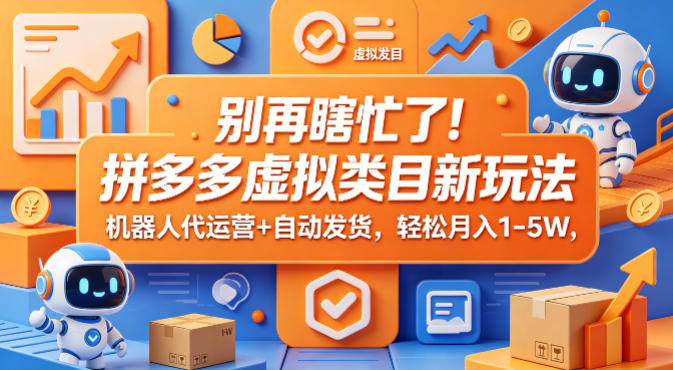 别再瞎忙了！拼多多虚拟类目新玩法，机器人代运营+自动发货，轻松月入1-5W【揭秘】|无忧资源社