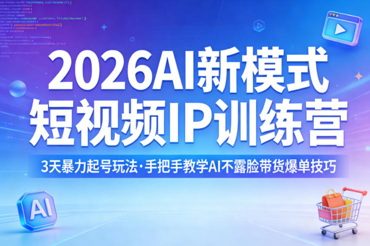 2026AI新模式短视频IP训练营，3天暴力起号玩法，手把手教学AI不露脸带货爆单技巧|无忧资源社