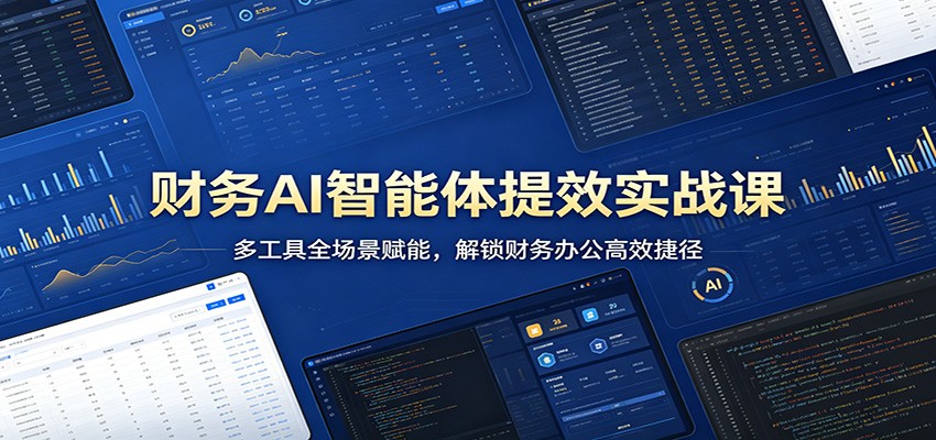 财务AI智能体提效实战课：多工具全场景赋能，解锁财务办公高效捷径|无忧资源社