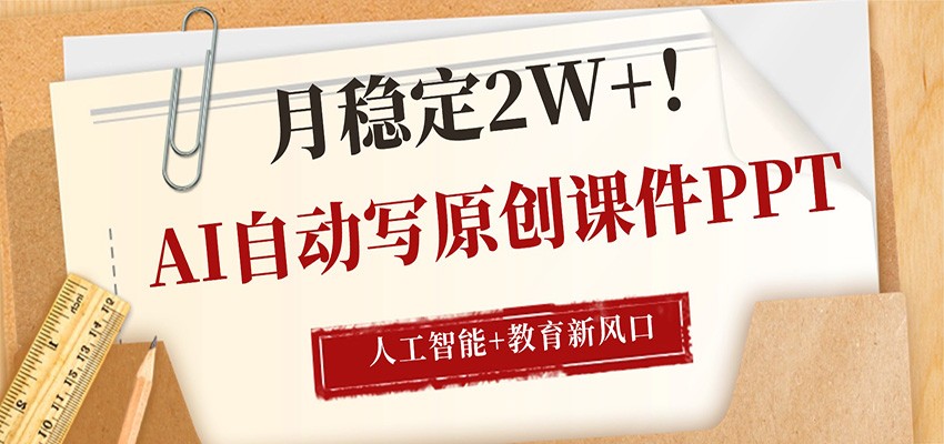 AI自动写原创课件PPT,人工智能+教育新AI风口,月稳定2W+|无忧资源社