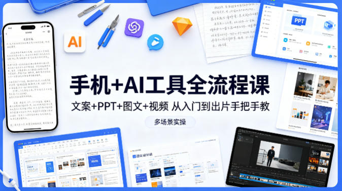 手机+AI工具全流程课，文案+PPT+图文+视频，从入门到出片手把手教，多场景实操（更新）|无忧资源社