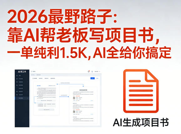 2026最野路子：靠AI帮老板写项目书，一单纯利1.5K，AI全给你搞定|无忧资源社