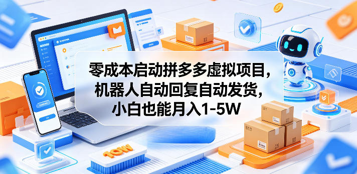 零成本启动拼多多虚拟项目，机器人自动回复自动发货，小白也能月入1-5W【揭秘】|无忧资源社