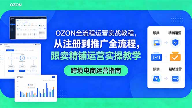 （18519期）OZON全流程运营实战教程，从注册到推广全流程，跟卖精铺运营实操教学|无忧资源社