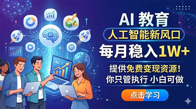 （18376期）AI 教育人工智能新风口，每月稳入1W+，提供免费变现资源！你只管执行 小白可做|无忧资源社
