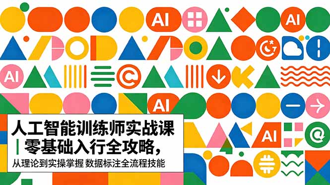 （18632期）AI人工智能 训练师实战课｜零基础入行全攻略，从理论到实操掌握数据标注全流程技能|无忧资源社