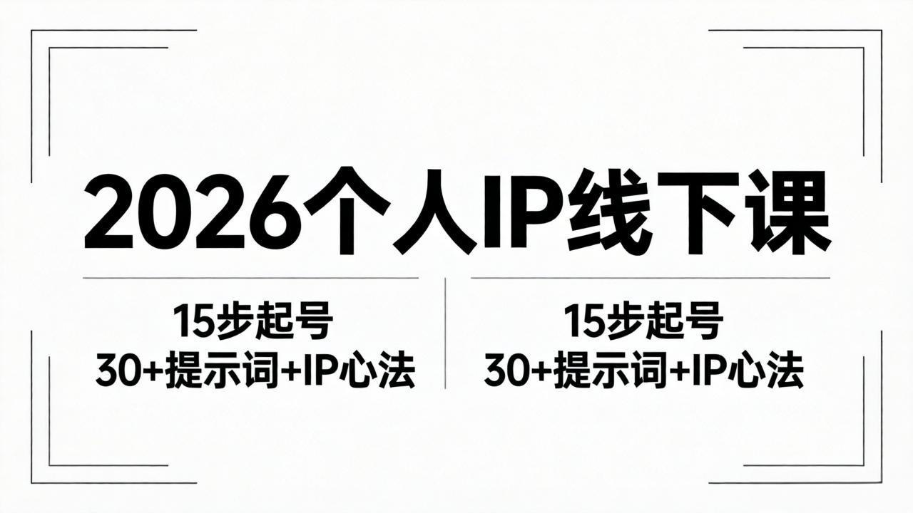 （18297期）2026内容为王个人IP线下课全套资料：15步起号流程+30+提示词+IP心法实战|无忧资源社