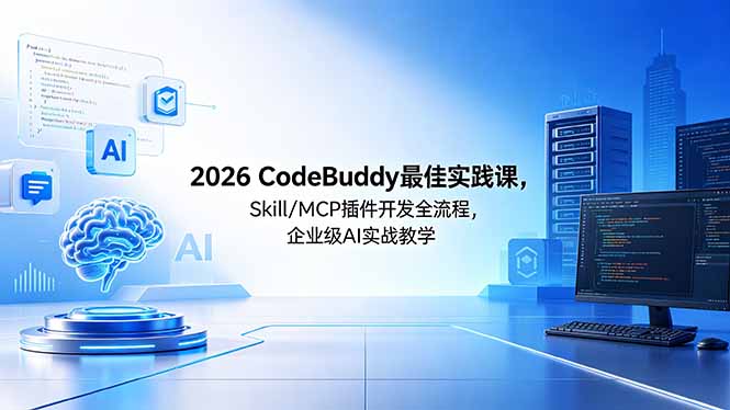 （18516期） 2026CodeBuddy最佳实践课，Skill/MCP 插件开发全流程，企业级 AI 实战教学|无忧资源社