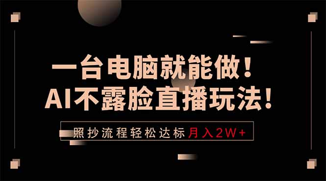 （18472期）一台电脑就能做！AI不露脸直播玩法，照抄流程轻松达标月入2W+|无忧资源社