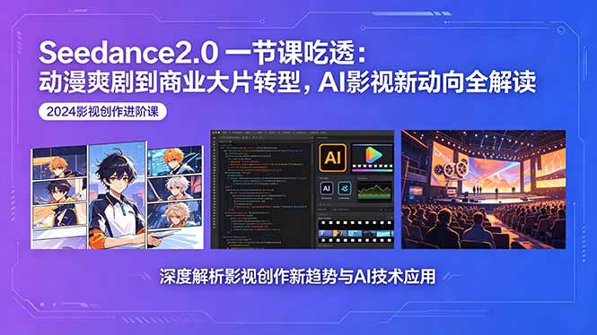 （18483期）Seedance2.0一节课吃透：动漫爽剧到商业大片转型，AI影视新动向全解读|无忧资源社