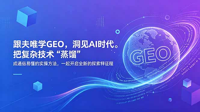 （18671期）跟夫唯学GEO，洞见AI时代。把复杂技术 “蒸馏” 成通俗易懂的实操方法，一起开启全新的探索征程|无忧资源社