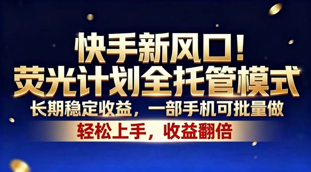 (18616期)快手新风口!荧光计划全托管模式,长期稳定收益,一部手机可批量做|无忧资源社