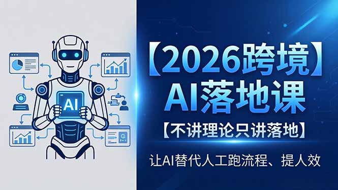 （18326期）2026跨境AI落地课，不讲理论只讲落地，让AI替代人工跑流程、提人效|无忧资源社