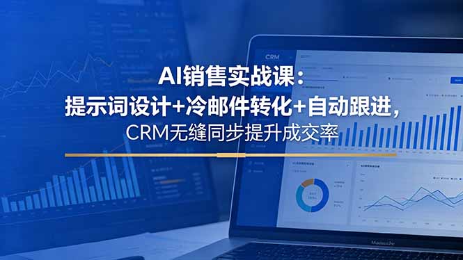（18526期）AI销售实战课：提示词设计+冷邮件转化+自动跟进，CRM无缝同步提升成交率|无忧资源社