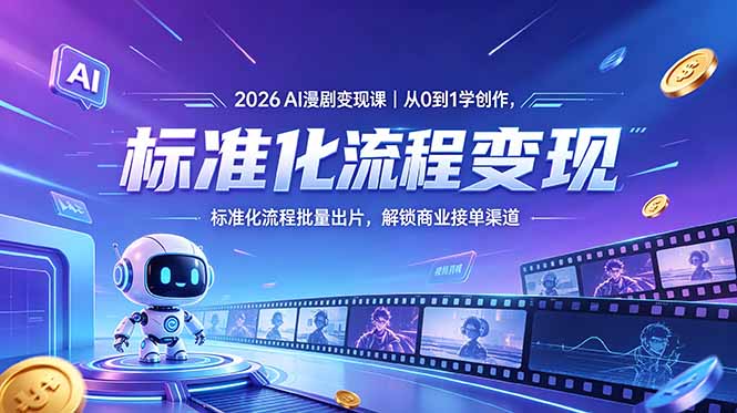 （18643期）2026AI漫剧变现课｜从0到1学创作，标准化流程批量出片，解锁商业接单渠道|无忧资源社