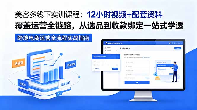 （18531期）美客多线下实训课程：12小时视频+配套资料覆盖运营全链路，从选品到收款绑定一站式学透|无忧资源社