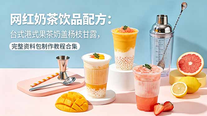 （18557期）网红奶茶饮品配方：台式港式果茶奶盖杨枝甘露，完整资料包制作教程合集|无忧资源社