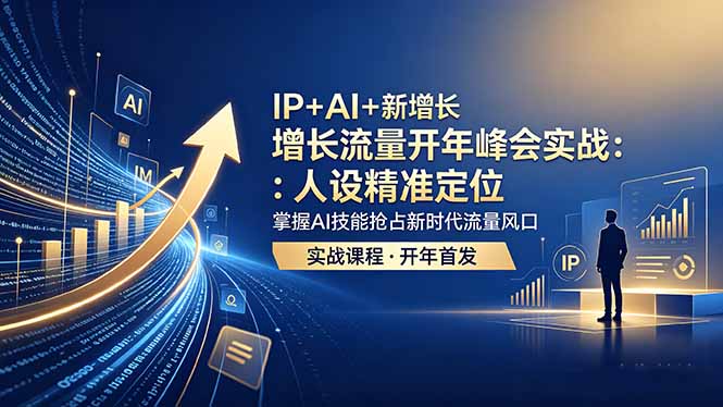 （18530期） IP+AI+新增长 流量开年 峰会实战：人设精准定位 掌握AI技能抢占新时代流量风口|无忧资源社