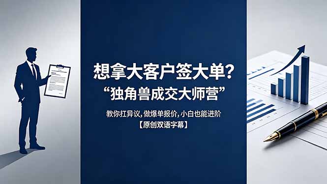 （18390期）想拿大客户签大单？《独角兽成交大师营》教你扛异议,做爆单报价,小白也能进阶【原创双语字幕】|无忧资源社