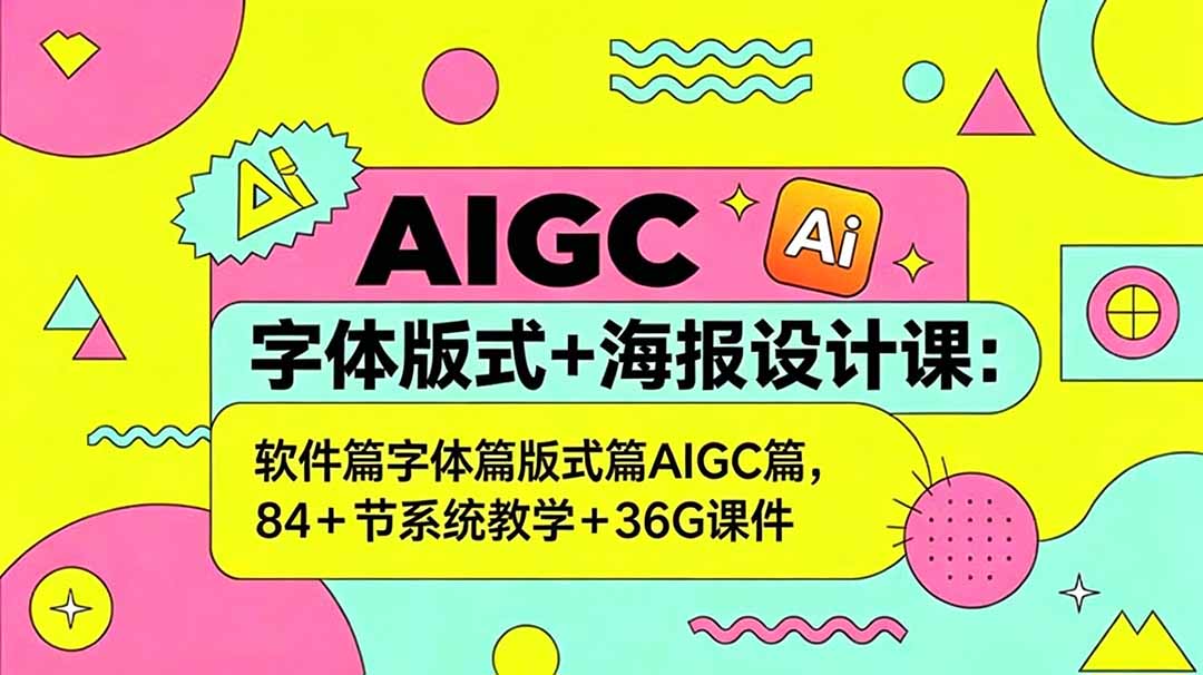 (18665期)AIGC字体版式+海报设计课:软件篇字体篇版式篇AIGC篇,系统教学+36G课件|无忧资源社