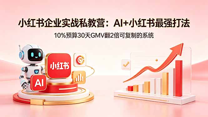 （18335期）小红书企业实战私教营：AI+小红书最强打法，10%预算30天GMV翻2倍可复制的系统|无忧资源社