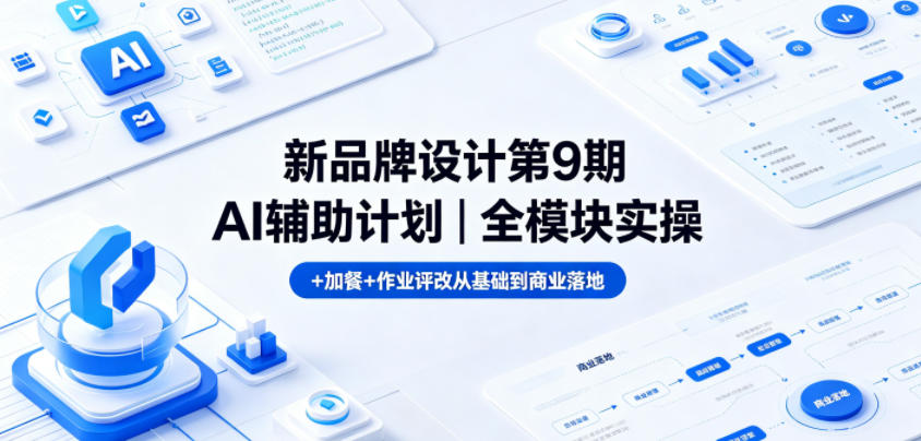 新品牌设计第9期AI辅助计划｜全模块实操+加餐+作业评改从基础到商业落地|无忧资源社