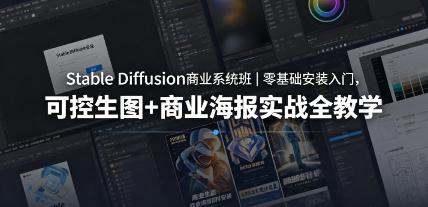 Stable Diffusion商业系统班｜零基础安装入门，可控生图+商业海报实战全教学|无忧资源社
