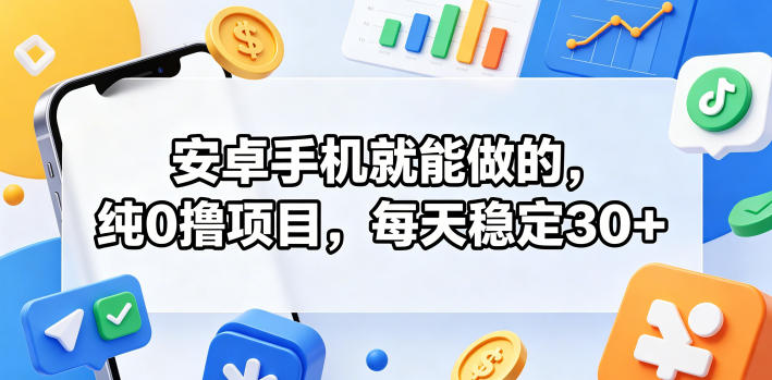 安卓手机就能做的,纯0撸项目,每天稳定30+|无忧资源社