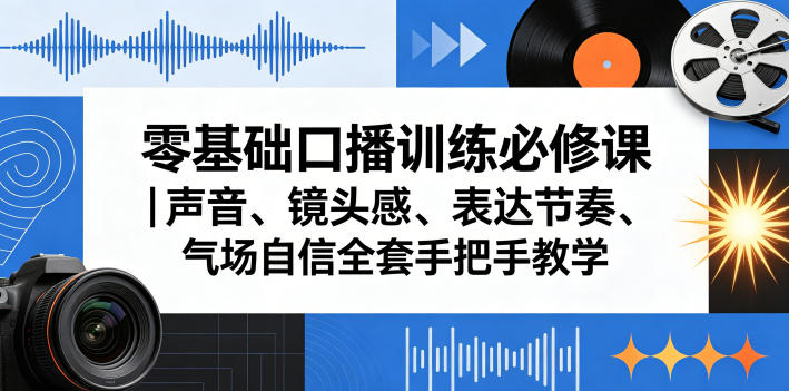 零基础口播训练必修课｜声音、镜头感、表达节奏、气场自信全套手把手教学|无忧资源社