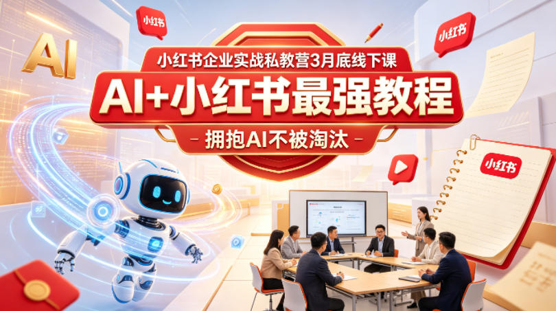 小红书企业实战私教营3月底线下课，AI+小红书最强教程，拥抱AI不被淘汰|无忧资源社