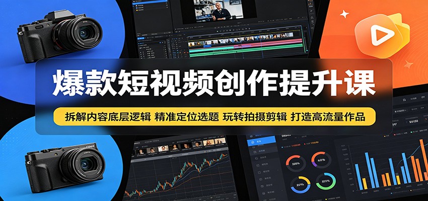 爆款短视频创作提升课：拆解内容底层逻辑，精准定位选题玩转拍摄剪辑打造高流量作品|无忧资源社