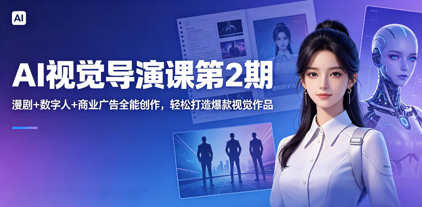 AI视觉导演课第2期，漫剧+数字人+商业广告全能创作，轻松打造爆款视觉作品|无忧资源社
