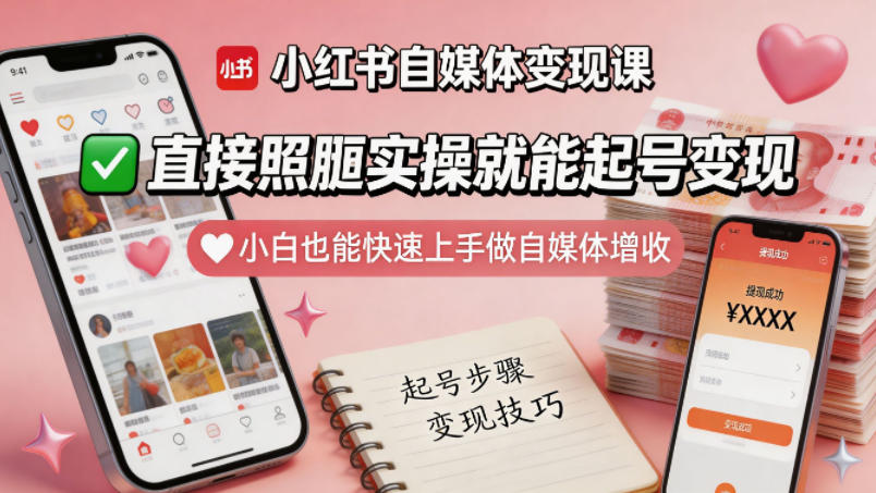 小红书自媒体变现课，直接照搬实操就能起号变现，小白也能快速上手做自媒体增收|无忧资源社