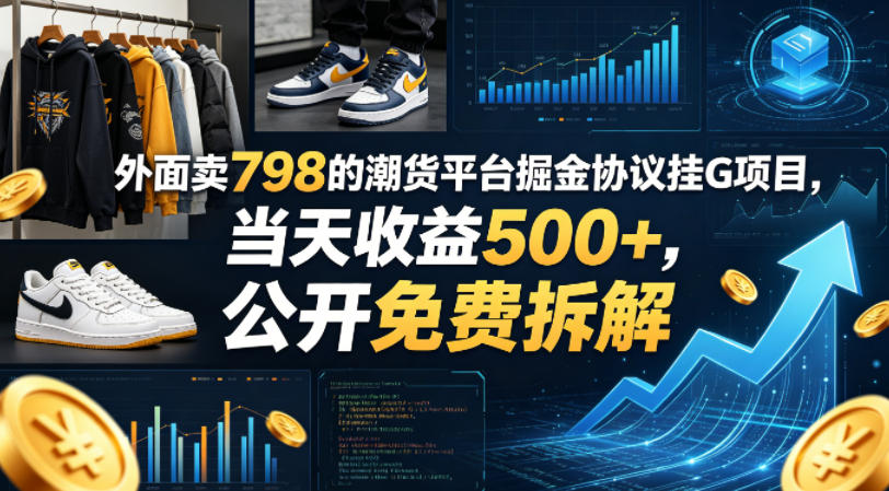 外面卖798的潮货平台掘金协议挂G项目，当天收益500+，公开免费拆解【揭秘】|无忧资源社