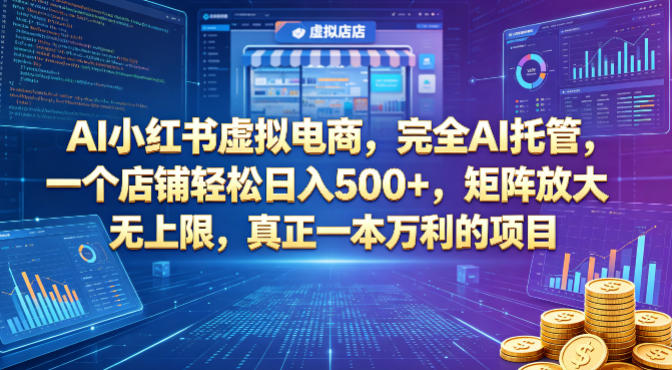 AI小红书虚拟电商，完全AI托管，一个店铺轻松日入500+，矩阵放大无上限，真正一本万利的项目【揭秘】|无忧资源社