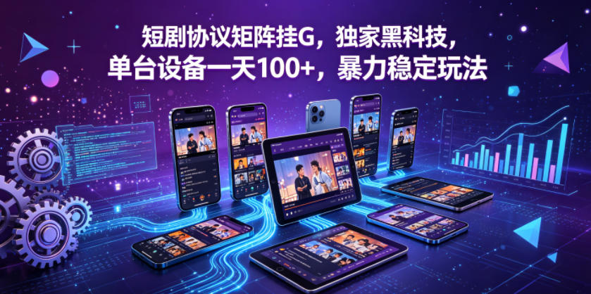 短剧协议矩阵挂G，独家黑科技，单台设备一天100+，暴力稳定玩法【揭秘】|无忧资源社