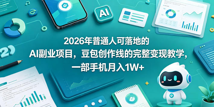 2026年普通人可落地的AI副业项目，豆包创作线的完整变现教学，一部手机月入1W+|无忧资源社