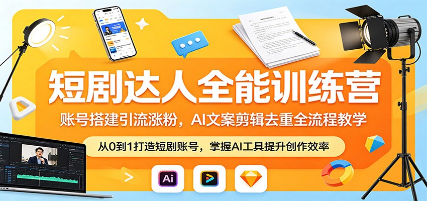 短剧达人全能训练营：账号搭建引流涨粉，AI 文案剪辑去重全流程教学|无忧资源社