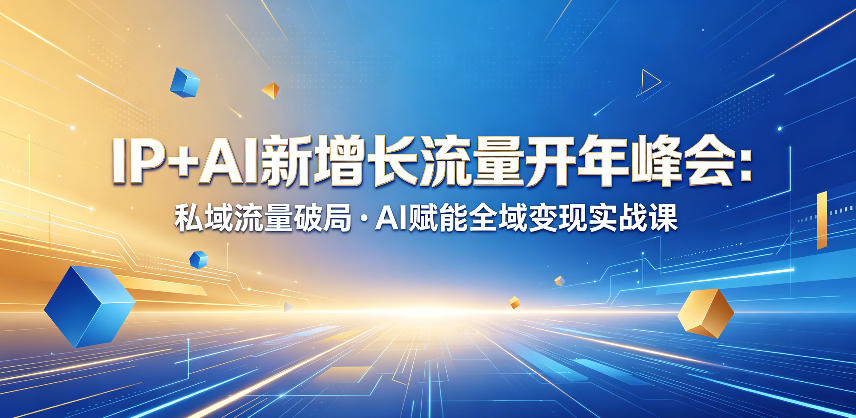 IP+AI新增长流量开年峰会：私域流量破局・AI赋能全域变现实战课|无忧资源社