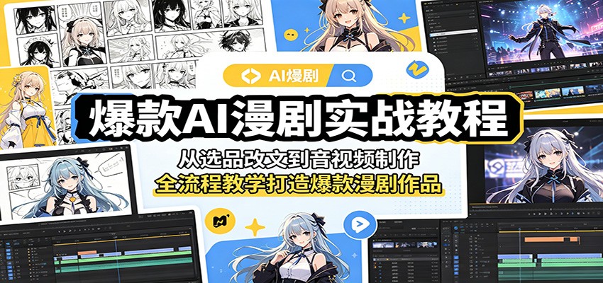 爆款AI漫剧实战教程：从选品改文到音视频制作，全流程教学打造爆款漫剧作品|无忧资源社