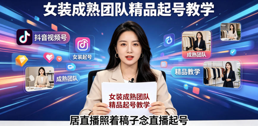 抖音视频号绿幕直播，女装成熟团队打造精品起号教学，居直播照着稿子念直播起号|无忧资源社