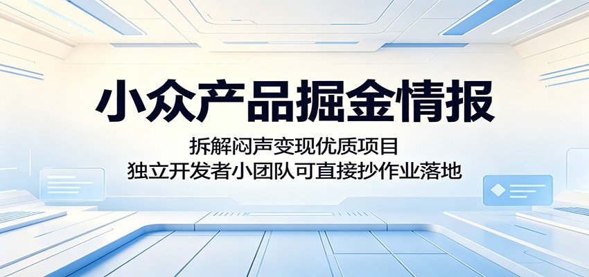 小众产品掘金情报:拆解闷声变现优质项目,独立开发者小团队可直接抄作业落地|无忧资源社