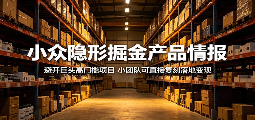 小众隐形掘金产品情报：避开巨头高门槛项目，小团队可直接复刻落地变现|无忧资源社