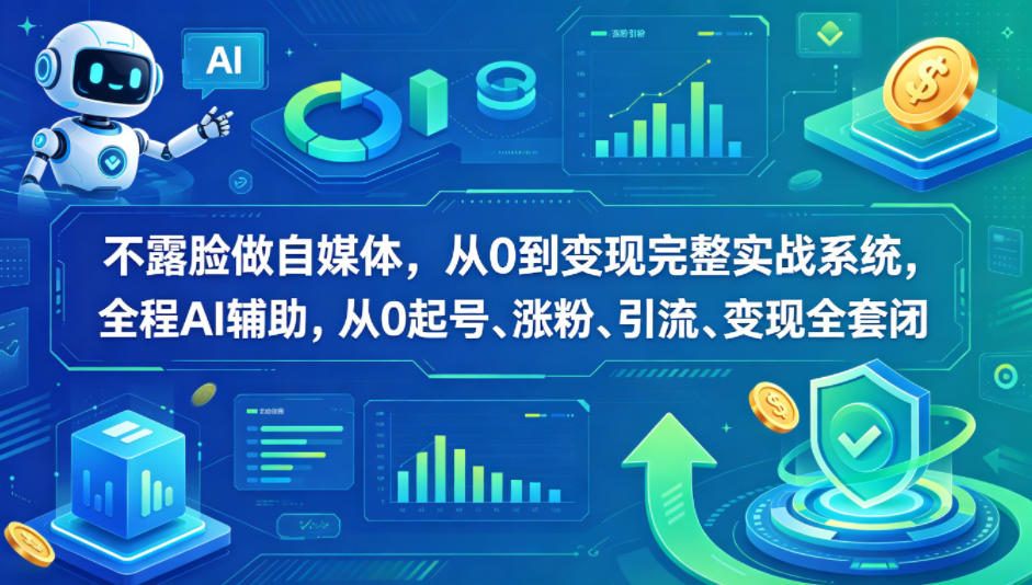 不露脸做自媒体，从0到变现完整实战系统，全程AI辅助，从0起号、涨粉、引流、变现全套闭环|无忧资源社