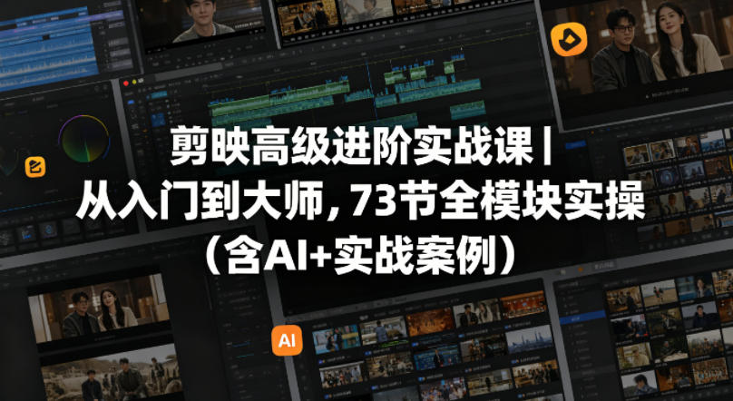 剪映高级进阶实战课｜从入门到大师，73节全模块实操（含AI+实战案例）|无忧资源社