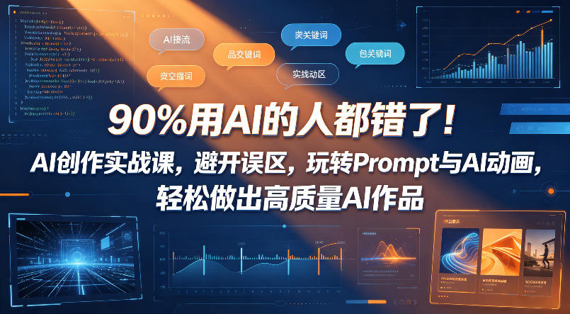 90%用AI的人都错了！AI创作实战课，避开误区，玩转Prompt与AI动画，轻松做出高质量AI作品|无忧资源社