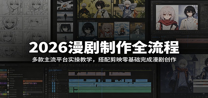 2026漫剧制作全流程：多款主流平台实操教学，搭配剪映零基础完成漫剧创作|无忧资源社