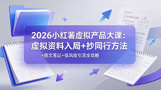 （19035期）2026小红薯虚拟产品大课：虚拟资料入局+抄同行方法+图文笔记+低风险引流全攻略|无忧资源社